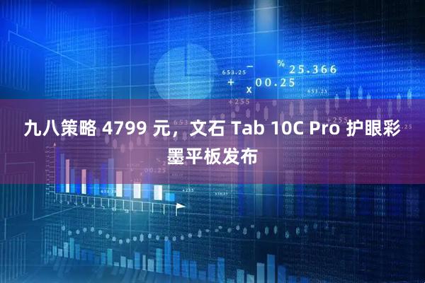九八策略 4799 元，文石 Tab 10C Pro 护眼彩墨平板发布